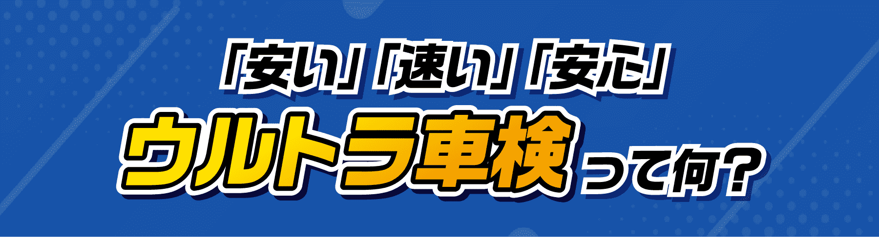 「安い」「速い」「安心」ウルトラ車検って何？